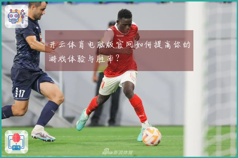 开云体育电脑版官网如何提高你的游戏体验与胜率？